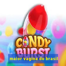 maior vagina do brasil